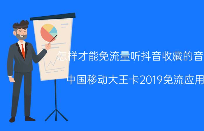 怎样才能免流量听抖音收藏的音乐 中国移动大王卡2019免流应用？